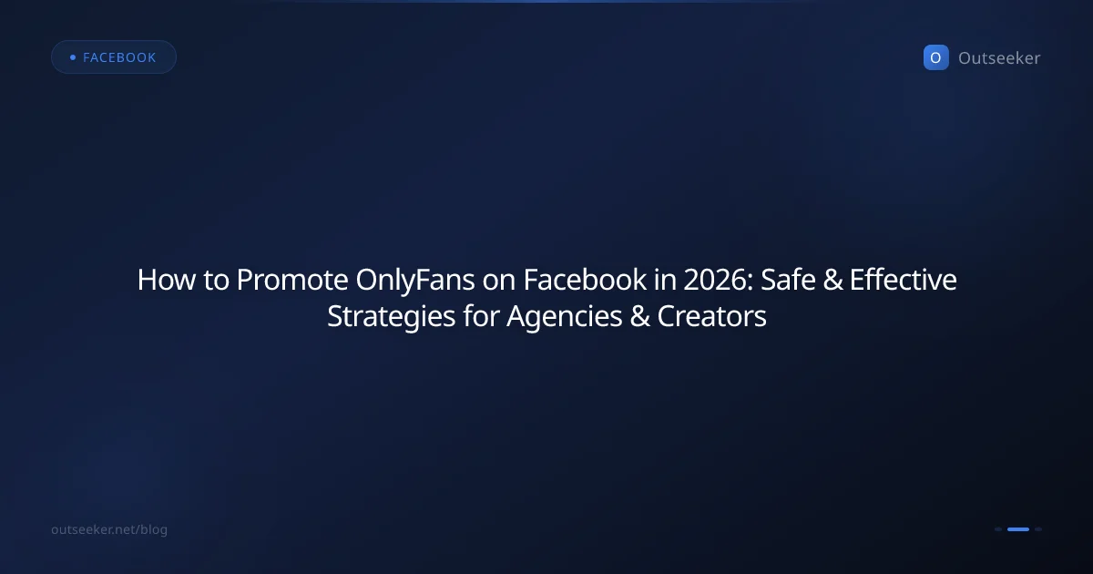 How to Promote OnlyFans on Facebook in 2026: Safe & Effective Strategies for Agencies & Creators