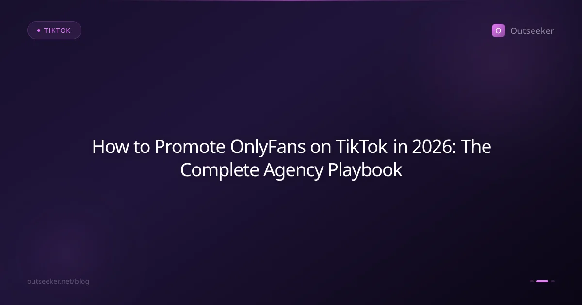 How to Promote OnlyFans on TikTok in 2026: The Complete Agency Playbook